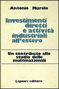 Libro Investimenti diretti e attività industriali all'estero. Un contributo allo studio delle multinazionali di Antonio Murolo - ean 9788820710491 - Liguori