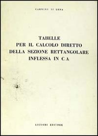 Libro Tabelle per il calcolo diretto della sezione rettangolare inflessa in C. A. di Carmine Di Lena - ean 9788820710514 - Liguori