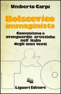 Libro Bolscevico immaginista. Comunismo e avanguardie artistiche nell'Italia degli anni Venti di Umberto Carpi - ean 9788820710538 - Liguori