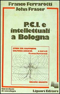 Libro PCI e intellettuali a Bologna di Franco Ferrarotti; John Fraser - ean 9788820710552 - Liguori