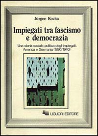 Libro Impiegati tra fascismo e democrazia. Una storia sociale-politica degli impiegati: America e Germania (1890-1940) di Jürgen Kocka - ean 9788820710743 - Liguori