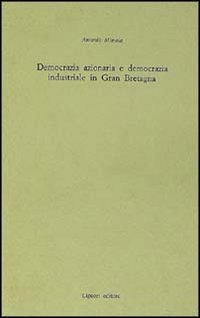 Libro Democrazia azionaria e democrazia azionaria industriale in Gran Bretagna di Antonio Mimola - ean 9788820710804 - Liguori