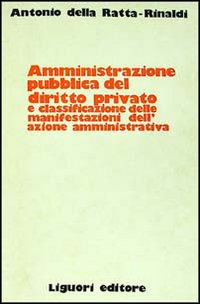 Libro Amministrazione pubblica del diritto privato e classificazione delle manifestazioni dell'azione amministrativa di Antonio Della Ratta Rinaldi - ean 9788820710811 - Liguori