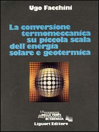 Libro conversione termomeccanica su piccola scala dell'energia solare e geotermica di Ugo Facchini - ean 9788820710903 - Liguori
