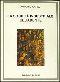 Libro società industriale decadente di Antonio Carlo - ean 9788820710934 - Liguori