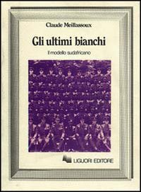 Libro ultimi bianchi. Il modello sudafricano di Claude Meillassoux - ean 9788820710958 - Liguori
