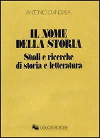 Libro nome della storia. Studi e ricerche di storia e letteratura di Antonio D'Andrea - ean 9788820710965 - Liguori