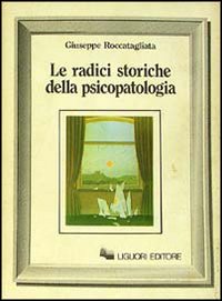 Libro radici storiche della psicopatologia di Giuseppe Roccatagliata - ean 9788820711115 - Liguori