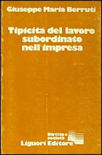 Libro Tipicità del lavoro subordinato dell'impresa di Giuseppe Maria Berruti - ean 9788820711375 - Liguori