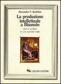 Libro produzione intellettuale a Bisanzio. Libri e scrittori in una società colta di Alexander P. Kazhdan - ean 9788820711412 - Liguori