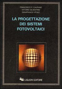 Libro progettazione dei sistemi fotovoltaici di Francesco P. Califano; Vittorio Silvestrini; Gianfranco Vitale - ean 9788820711528 - Liguori