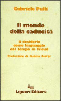Libro mondo della caducità. Il desiderio come linguaggio del tempo in Freud di Gabriele Pulli - ean 9788820711559 - Liguori