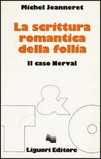 Libro scrittura romantica della follia. Il caso Nerval di Michel Jeanneret - ean 9788820711702 - Liguori