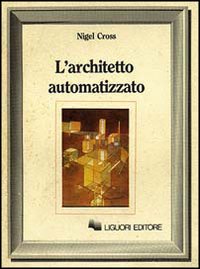 Libro architetto automatizzato di Nigel Cross - ean 9788820711719 - Liguori