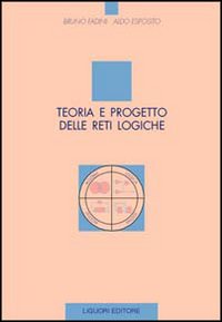 Libro Teoria e progetto delle reti logiche di Bruno Fadini; Aldo Esposito - ean 9788820711870 - Liguori