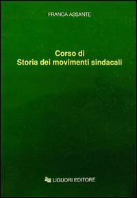 Libro Corso di storia dei movimenti sindacali di Franca Assante - ean 9788820711894 - Liguori