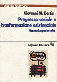 Libro Progresso sociale o trasformazione esistenziale. Alternativa pedagogica di Giovanni M. Bertin - ean 9788820712013 - Liguori