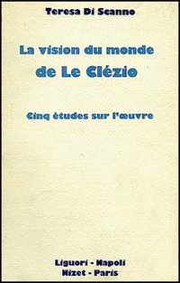 Libro vision du monde de Le Clézio. Cinq études sur l'oeuvre di Teresa Di Scanno - ean 9788820712020 - Liguori
