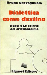 Libro Dialettica come destino. Hegel e lo spirito del cristianesimo di Bruno Gravagnuolo - ean 9788820712037 - Liguori
