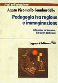 Libro Pedagogia tra ragione e immaginazione di Agata Piromallo Gambardella - ean 9788820712044 - Liguori