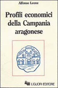 Libro Profili economici della Campania aragonese di Alfonso Leone - ean 9788820712051 - Liguori