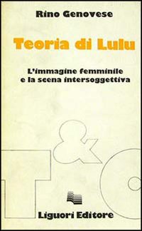Libro Teoria di Lulu. L'immagine femminile e la scena intersoggettiva di Rino Genovese - ean 9788820712105 - Liguori
