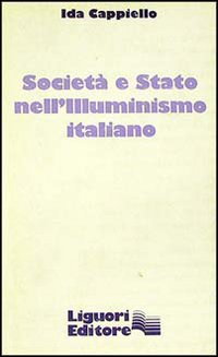Libro Società e Stato nell'illuminismo italiano di Ida Cappiello - ean 9788820712167 - Liguori