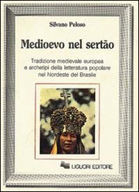 Libro Medioevo nel Sertao. Tradizione medievale europea e archetipi della letteratura popolare nel Nordeste del Brasile di Silvano Peloso - ean 9788820712655 - Liguori