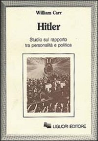Libro Hitler. Studio sul rapporto tra personalità e politica di William Carr - ean 9788820712747 - Liguori