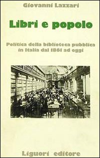 Libro Libri e popolo. Politica della biblioteca pubblica in Italia dal 1861 ad oggi di Giovanni Lazzari - ean 9788820712778 - Liguori