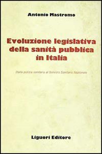 Libro Evoluzione legislativa della sanità pubblica in Italia di Antonio Mastromo - ean 9788820712846 - Liguori