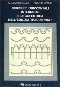 Libro Chiusure orizzontali intermedie e di copertura nell'edilizia tradizionale di Mauro Bertagnin; Aldo De Marco - ean 9788820712891 - Liguori