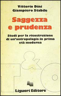 Libro Saggezza e prudenza. Studi per la ricostruzione di un'antropologia in prima età moderna di Vittorio Dini; Giampiero Stabile - ean 9788820712969 - Liguori