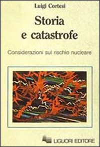Libro Storia e catastrofe. Considerazioni sul rischio nucleare di Luigi Cortesi - ean 9788820713034 - Liguori