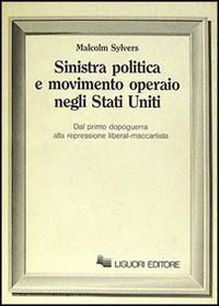 Libro Sinistra politica e movimento operaio negli Stati Uniti. Dal primo dopoguerra alla repressione liberal-maccartista di Malcolm Sylvers - ean 9788820713164 - Liguori