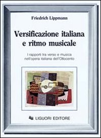 Libro Versificazione italiana e ritmo musicale. I rapporti tra verso e musica nell'opera italiana dell'Ottocento di Friedrich Lippmann - ean 9788820713379 - Liguori