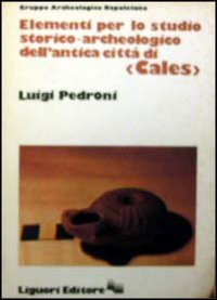 Libro Elementi per lo studio storico-archeologico dell'antica città di Cales di Luigi Pedroni - ean 9788820713416 - Liguori