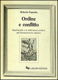 Libro Ordine e conflitto. Machiavelli e la letteratura politica del Rinascimento italiano di Roberto Esposito - ean 9788820713430 - Liguori