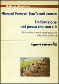 Libro educazione nel paese che non c'è. Storia delle idee e delle istituzioni educative in utopia di Giovanni Genovesi; Tina Tomasi - ean 9788820713454 - Liguori