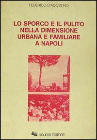 Libro sporco e il pulito nella dimensione urbana e familiare a Napoli di Federico D'Agostino - ean 9788820713546 - Liguori