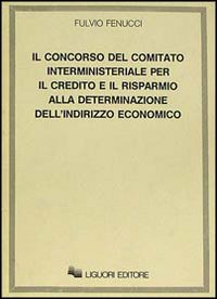 Libro concorso del Comitato interministeriale per il Credito e il Risparmio alla determinazione dell'indirizzo economico di Fulvio Fenucci - ean 9788820713874 - Liguori