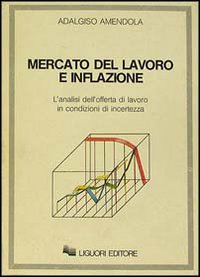 Libro Mercato del lavoro e inflazione. L'analisi dell'offerta di lavoro in condizioni di incertezza di Adalgiso Amendola - ean 9788820713881 - Liguori