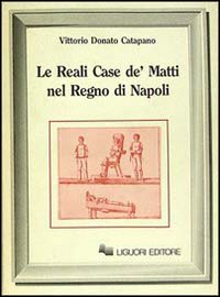 Libro reali case de' matti nel regno di Napoli di Vittorio D. Catapano - ean 9788820714147 - Liguori