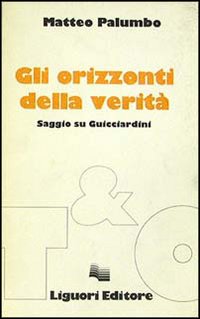 Libro orizzonti della verità. Saggio su Guicciardini di Matteo Palumbo - ean 9788820714352 - Liguori