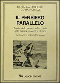 Libro pensiero parallelo. Analisi dello stereotipo femminile nella cultura filosofica e utopica di Giovanna Borrello; Clara Fiorillo - ean 9788820714611 - Liguori