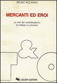 Libro Mercanti ed eroi. La crisi del contrattualismo tra Weber e Luhmann di Bruno Accarino - ean 9788820714710 - Liguori
