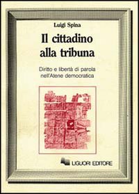 Libro cittadino alla tribuna. Diritto e libertà di parola nell'Atene democratica di Luigi Spina - ean 9788820714987 - Liguori