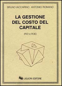 Libro gestione del costo del capitale (Roi e Roe) di Bruno Iaccarino; Antonio Romano - ean 9788820715021 - Liguori