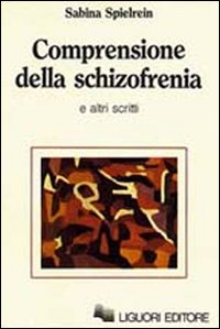 Libro Comprensione della schizofrenia e altri scritti di Sabina Spielrein - ean 9788820715137 - Liguori