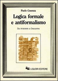 Libro Logica formale e antiformalismo (Da Aristotele a Descartes) di Paolo Cosenza - ean 9788820715236 - Liguori